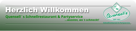 Herzlich Willkommen       Quensell´s Schnellrestaurant & Partyservice                                                                                          …wussten, wo ‘s schmeckt!