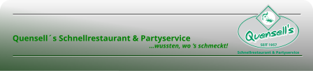       Quensell´s Schnellrestaurant & Partyservice                                                                                          …wussten, wo ‘s schmeckt!